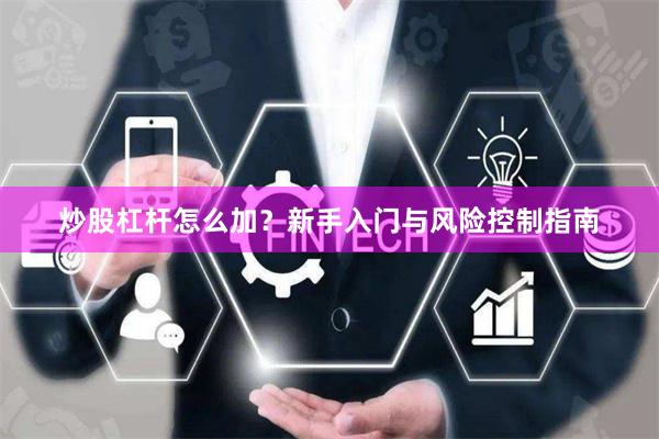 炒股杠杆怎么加？新手入门与风险控制指南