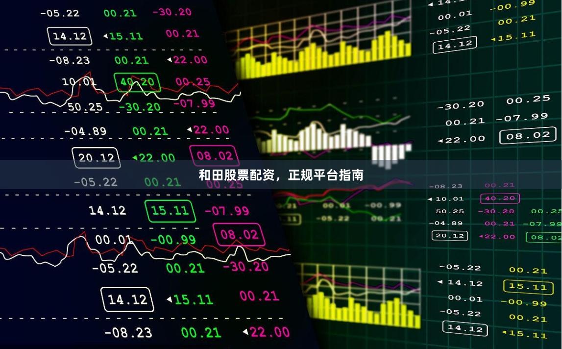 和田股票配资，正规平台指南